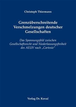 Grenzüberschreitende Verschmelzungen deutscher Gesellschaften von Thiermann,  Christoph