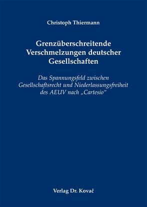 Grenzüberschreitende Verschmelzungen deutscher Gesellschaften von Thiermann,  Christoph