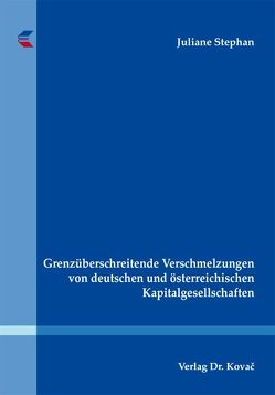 Grenzüberschreitende Verschmelzungen von deutschen und österreichischen Kapitalgesellschaften von Stephan,  Juliane