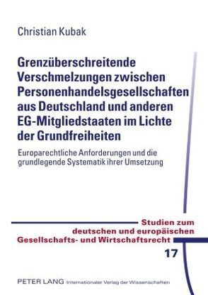 Grenzüberschreitende Verschmelzungen zwischen Personenhandelsgesellschaften aus Deutschland und anderen EG-Mitgliedstaaten im Lichte der Grundfreiheiten von Kubak,  Christian