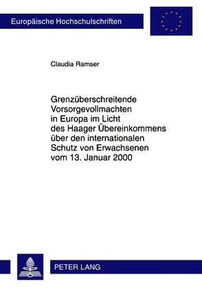 Grenzüberschreitende Vorsorgevollmachten in Europa im Licht des Haager Übereinkommens über den internationalen Schutz von Erwachsenen vom 13. Januar 2000 von Ramser,  Claudia