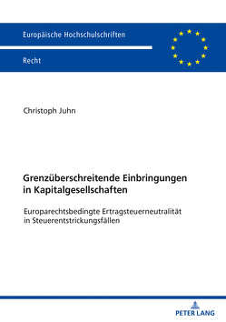 Grenzüberschreitende Einbringungen in Kapitalgesellschaften von Juhn,  Christoph