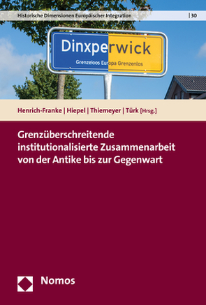 Grenzüberschreitende institutionalisierte Zusammenarbeit von der Antike bis zur Gegenwart von Henrich-Franke,  Christian, Hiepel,  Claudia, Thiemeyer,  Guido, Türk,  Henning