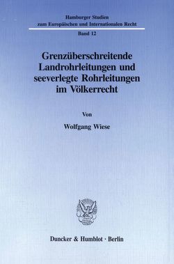 Grenzüberschreitende Landrohrleitungen und seeverlegte Rohrleitungen im Völkerrecht. von Wiese,  Wolfgang