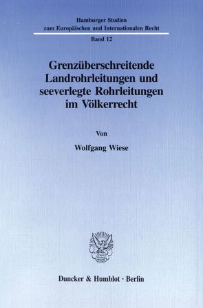 Grenzüberschreitende Landrohrleitungen und seeverlegte Rohrleitungen im Völkerrecht. von Wiese,  Wolfgang