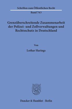 Grenzüberschreitende Zusammenarbeit der Polizei- und Zollverwaltungen und Rechtsschutz in Deutschland. von Harings,  Lothar
