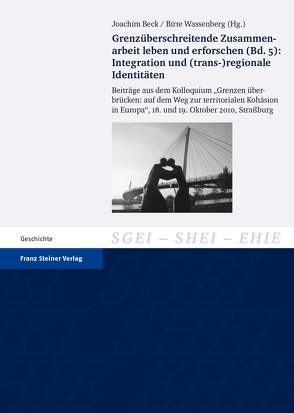 Grenzüberschreitende Zusammenarbeit leben und erforschen. Bd. 5: Integration und (trans-)regionale Identitäten von Beck,  Joachim, Wassenberg,  Birte