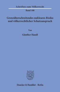 Grenzüberschreitendes nukleares Risiko und völkerrechtlicher Schutzanspruch. von Handl,  Günther