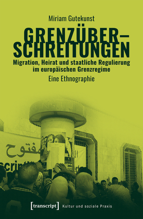 Grenzüberschreitungen – Migration, Heirat und staatliche Regulierung im europäischen Grenzregime von Gutekunst,  Miriam
