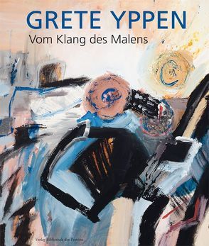 Grete Yppen – Vom Klang des Malens von Aigner,  Carl, Voggeneder,  Elisabeth, Yppen,  Grete