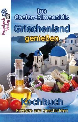 Griechenland genießen – Kochbuch von Coelen-Simeonidis,  Ina