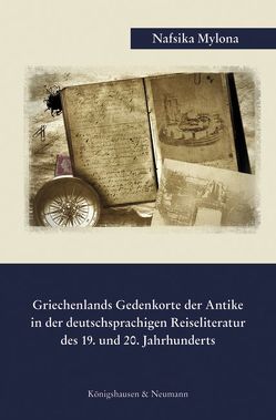 Griechenlands Gedenkorte der Antike in der deutschsprachigen Reiseliteratur des 19. und 20. Jahrhunderts von Mylona,  Nafsika