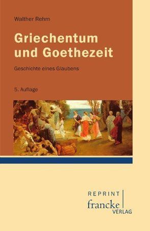 Griechentum und Goethezeit von Rehm,  Walther