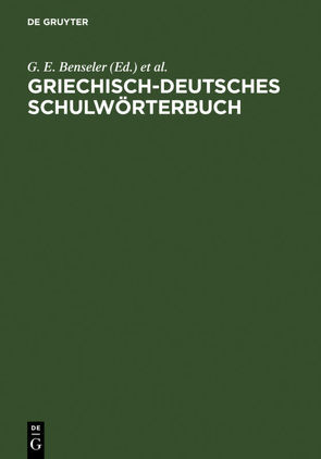 Griechisch-deutsches Schulwörterbuch von Benseler,  G. E., Clausing,  A., Eckstein,  F., Haas,  H., Kaegi,  A., Schroff,  H., Wohleb,  Leo