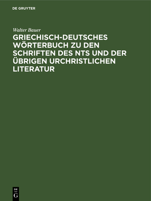 Griechisch-Deutsches Wörterbuch zu den Schriften des NTs und der übrigen urchristlichen Literatur von Bauer,  Walter
