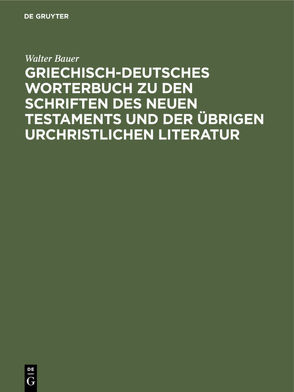 Griechisch-Deutsches Worterbuch zu den Schriften des Neuen Testaments und der übrigen urchristlichen Literatur von Bauer,  Walter