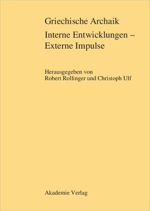 Griechische Archaik: Interne Entwicklungen – Externe Impulse von Rollinger,  Robert, Ulf,  Christoph