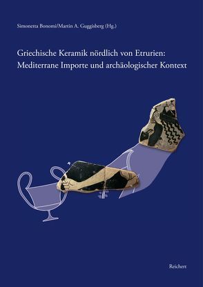 Griechische Keramik nördlich von Etrurien: Mediterrane Importe und archäologischer Kontext von Bonomi,  Simonetta, Guggisberg,  Martin A
