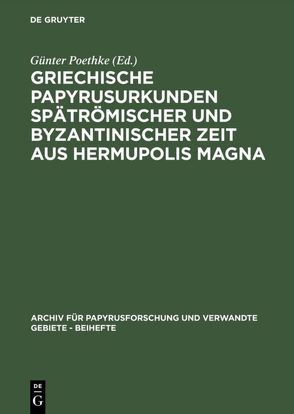 Griechische Papyrusurkunden spätrömischer und byzantinischer Zeit aus Hermupolis Magna von Poethke,  Günter