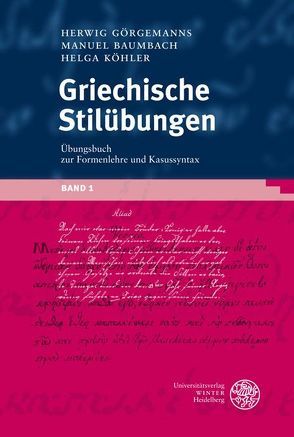Griechische Stilübungen / Übungsbuch zur Formenlehre und Kasussyntax von Baumbach,  Manuel, Görgemanns,  Herwig, Köhler,  Helga