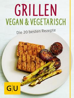 Grillen vegan und vegetarisch von Bodensteiner,  Susanne, Dickhaut,  Sebastian, Kintrup,  Martin, Schinharl,  Cornelia