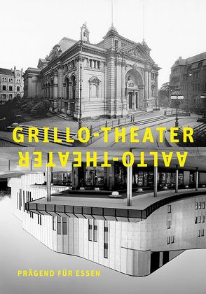 Grillo-Theater, Aalto-Theater – prägend für Essen von Bergmann,  Berger, Gottsmann,  Svenja, Schroeder,  Christian