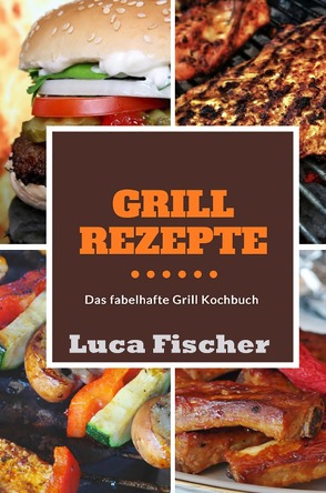 Grillrezepte von Fischer,  Luca