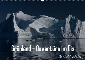 Grönland – Ouvertüre im Eis (Wandkalender 2019 DIN A2 quer) von Walheim,  Berthold