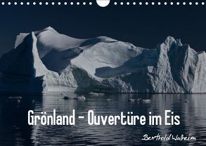 Grönland – Ouvertüre im Eis (Wandkalender 2019 DIN A4 quer) von Walheim,  Berthold