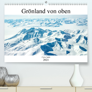 Grönland von oben (Premium, hochwertiger DIN A2 Wandkalender 2021, Kunstdruck in Hochglanz) von Sadri,  Cyrus