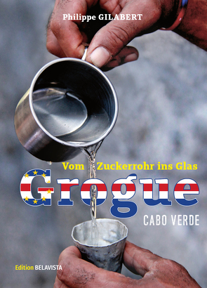 Grogue – Vom Zuckerrohr ins Glas von Edition Belavista, Gilabert,  Philippe