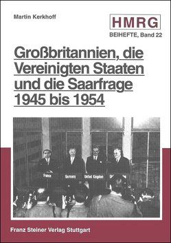 Großbritannien, die Vereinigten Staaten und die Saarfrage 1945 bis 1954 von Kerkhoff,  Martin