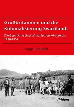 Großbritannien und die Kolonialisierung Swazilands von Seibold,  Birgit Susanne