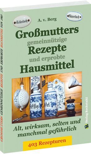 Großmutters gemeinnützige Rezepte und erprobte Hausmittel von Berg,  A.v., Rockstuhl,  Harald