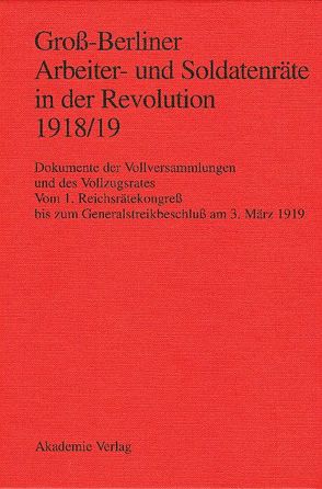 Groß-Berliner Arbeiter- und Soldatenräte in der Revolution 1918/19 von Engel,  Gerhard, Holtz,  Bärbel, Huch,  Gaby, Materna,  Ingo