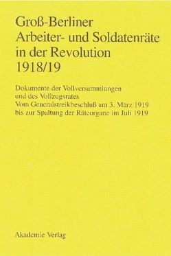 Groß-Berliner Arbeiter- und Soldatenräte in der Revolution 1918/19 von Engel,  Gerhard, Huch,  Gaby, Materna,  Ingo