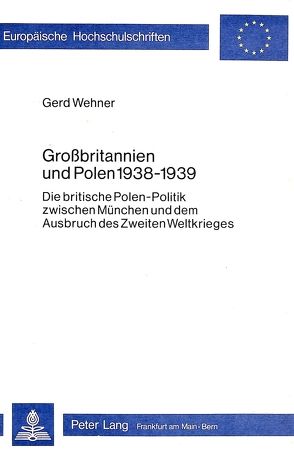 Grossbritannien und Polen 1938-1939 von Wehner,  Gerd