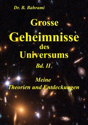 Grosse Geheimnisse des Universums Bd. II, Meine Theorien und Entdeckungen von Bahrami,  Bahram