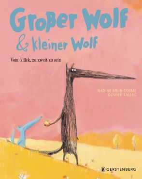 Großer Wolf & kleiner Wolf – Vom Glück, zu zweit zu sein von Brun-Cosme,  Nadine, Ott,  Bernadette, Tallec,  Oliver