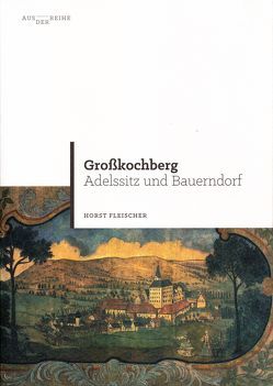 Großkochberg – Adelssitz und Bauerndorf von Fleischer,  Horst