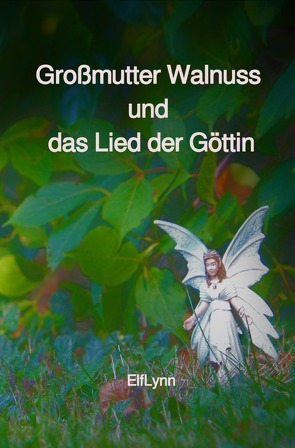 Großmutter Walnuss und das Lied der Göttin von Wanderin zwischen Welten,  ElfLynn