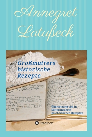 Großmutters historische Rezepte von Latußeck,  Annegret