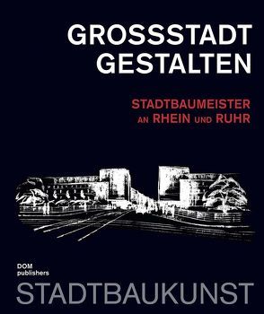 Großstadt gestalten. Stadtbaumeister an Rhein und Ruhr von Jager,  Markus, Sonne,  Wolfgang