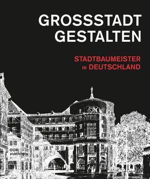 Großstadt gestalten. Stadtbaumeister in Deutschland von Frank,  Hartmut, Hübner-Grötzsch,  Ulrike, Jager,  Markus, Leonhardt,  Peter, Mäckler,  Christoph, Schiermeier,  Franz, Schilling,  Jörg, Sonne,  Wolfgang