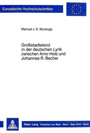 Großstadtelend in der deutschen Lyrik zwischen Arno Holz und Johannes R. Becher von Muranga,  Manuel J.K.