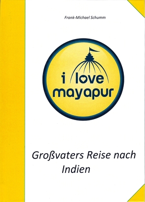 Großvaters Reise nach Indien: I love Mayapur von Schumm,  Frank-Michael