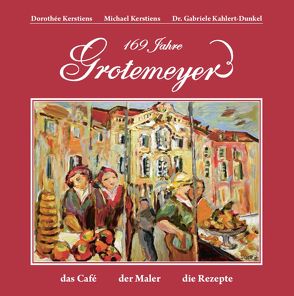 Grotemeyer / 169 Jahre Kaffeehauskultur in Münster von Dr. Kahlert-Dunkel,  Gabriele, Kerstiens,  Dorothée, Kerstiens,  Michael