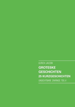 Groteske Geschichten. 25 Kurzgeschichten von Jacobi,  Ulrich