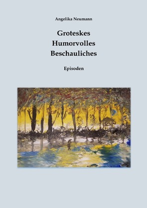 Groteskes – Humorvolles- Beschauliches (Episoden) von Neumann,  Angelika