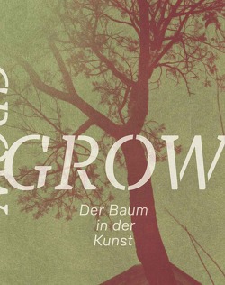 Grow. Der Baum in der Kunst von Halak,  Miroslav, Rollig,  Stella